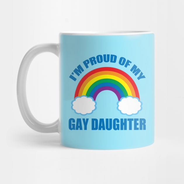 I'm Proud of My Gay Daughter by epiclovedesigns